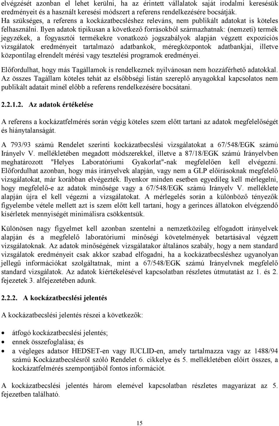 Ilyen adatok tipikusan a következő forrásokból származhatnak: (nemzeti) termék jegyzékek, a fogyasztói termékekre vonatkozó jogszabályok alapján végzett expozíciós vizsgálatok eredményeit tartalmazó