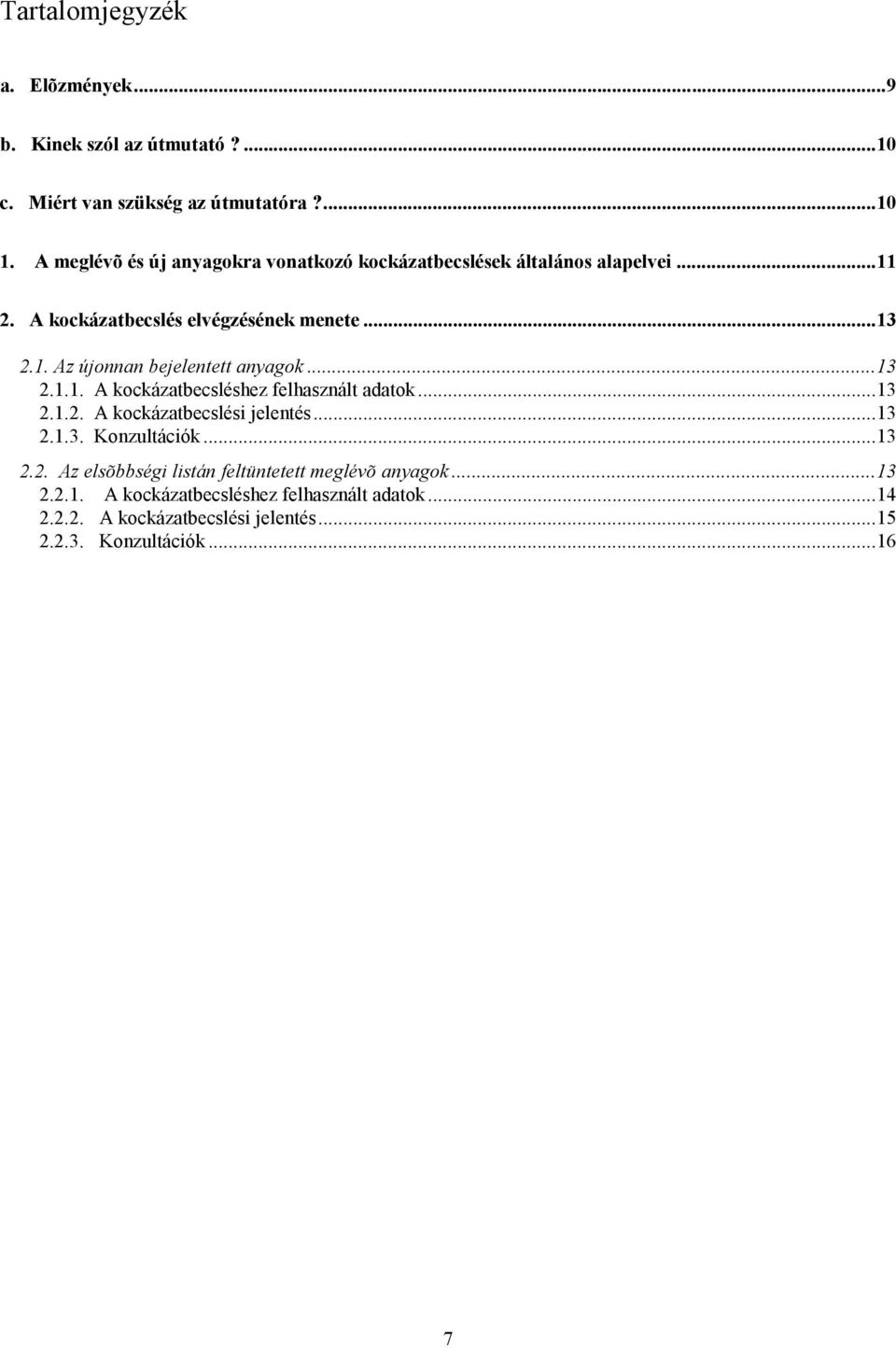 ..13 2.1.1. A kockázatbecsléshez felhasznált adatok...13 2.1.2. A kockázatbecslési jelentés...13 2.1.3. Konzultációk...13 2.2. Az elsõbbségi listán feltüntetett meglévõ anyagok.