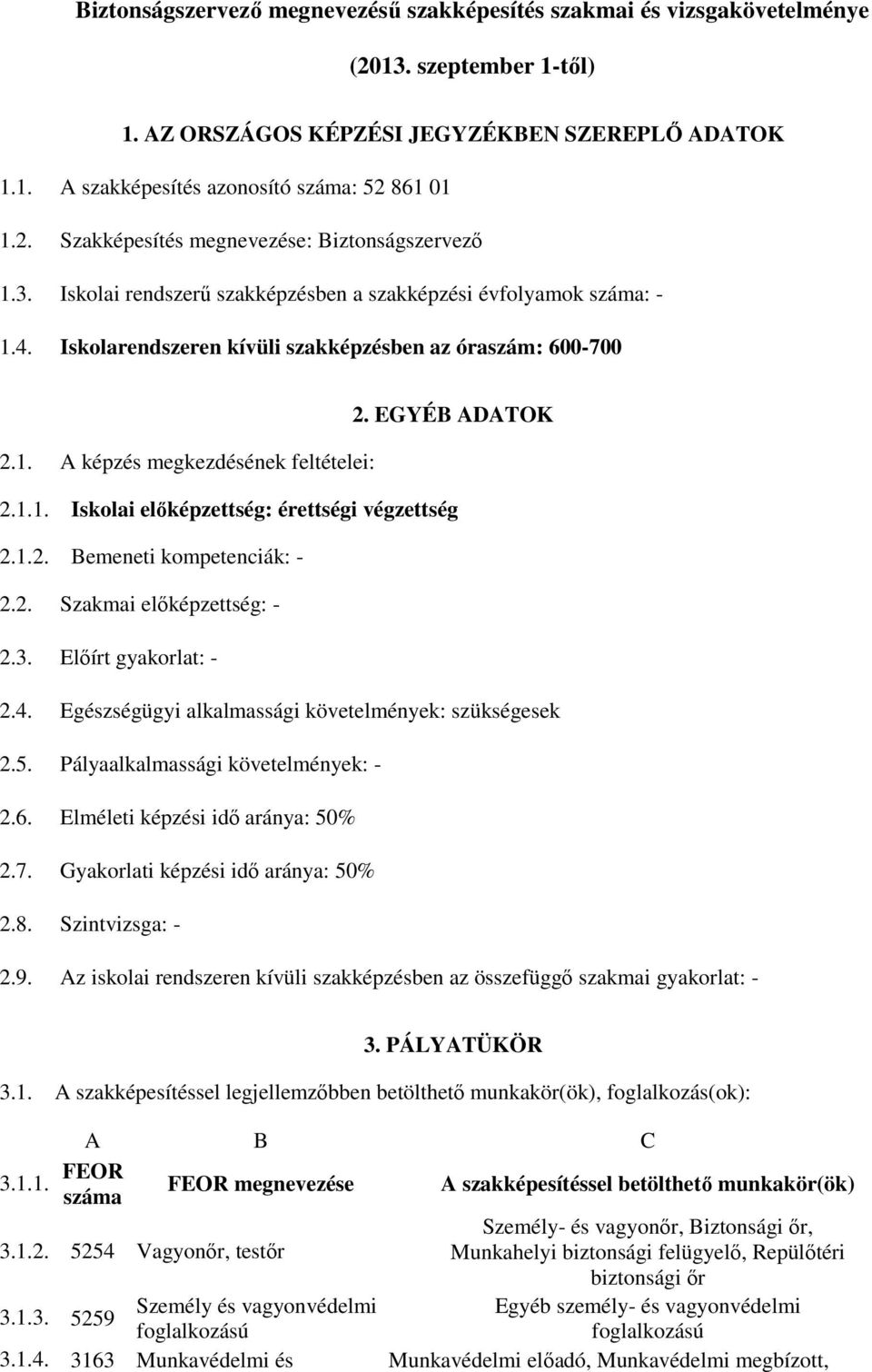 1. A képzés megkezdésének feltételei: 2.1.1. Iskolai elıképzettség: érettségi végzettség 2.1.2. Bemeneti kompetenciák: - 2.2. Szakmai elıképzettség: - 2.3. Elıírt gyakorlat: - 2.4.