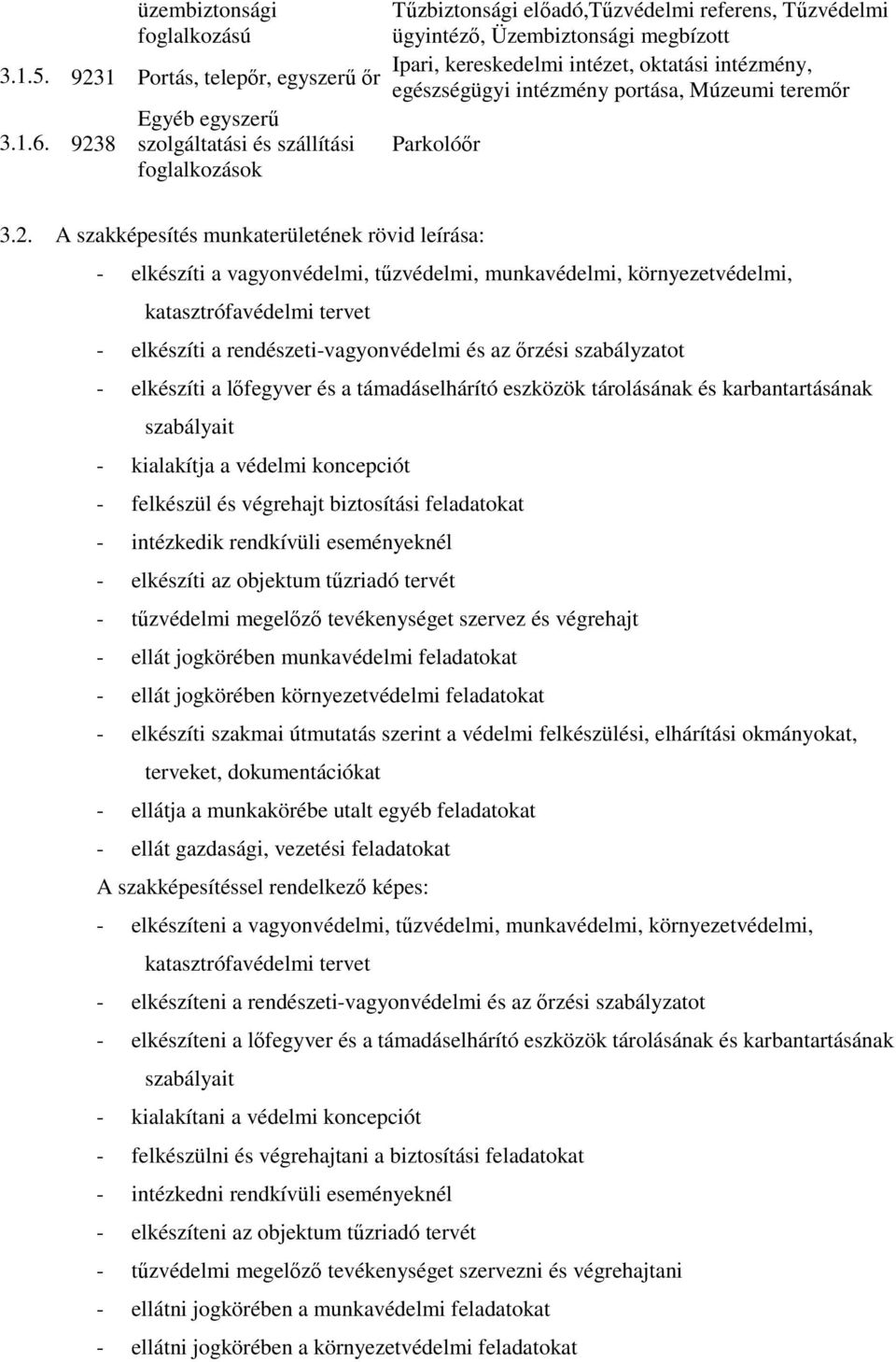 rövid leírása: - elkészíti a vagyonvédelmi, tőzvédelmi, munkavédelmi, környezetvédelmi, katasztrófavédelmi tervet - elkészíti a rendészeti-vagyonvédelmi és az ırzési szabályzatot - elkészíti a