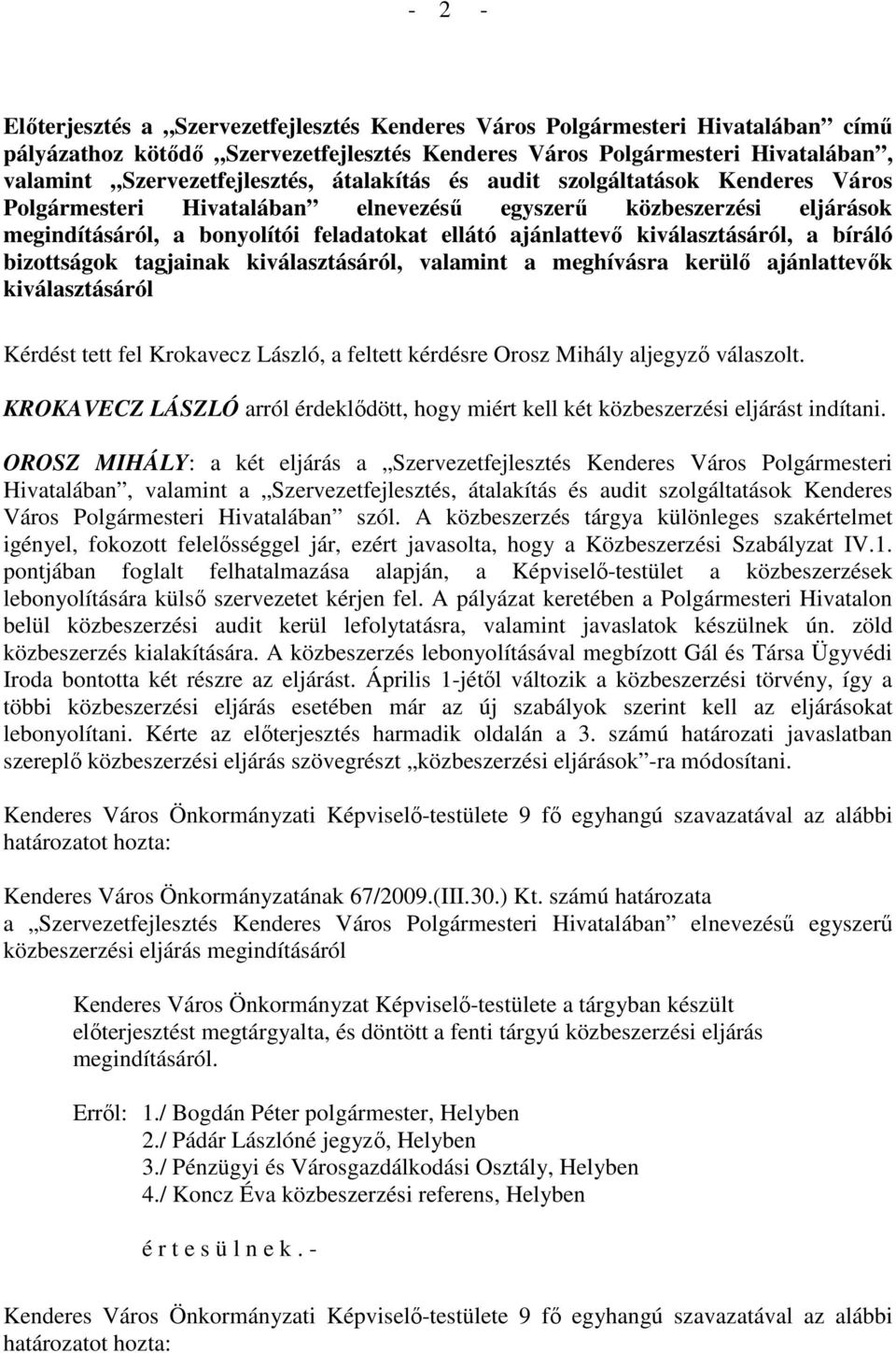 bíráló bizottságok tagjainak kiválasztásáról, valamint a meghívásra kerülı ajánlattevık kiválasztásáról Kérdést tett fel Krokavecz László, a feltett kérdésre Orosz Mihály aljegyzı válaszolt.