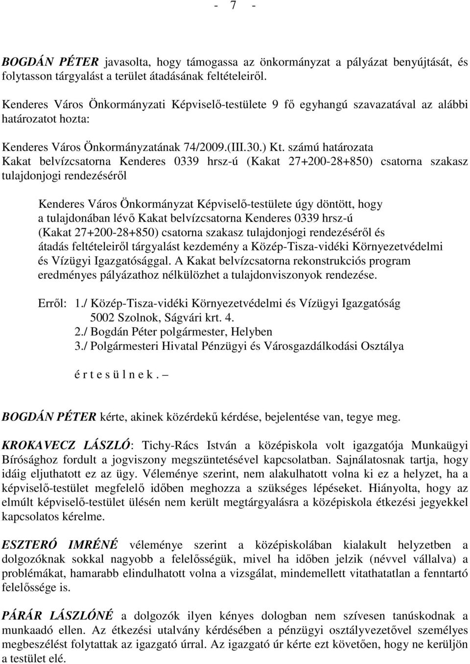 tulajdonában lévı Kakat belvízcsatorna Kenderes 0339 hrsz-ú (Kakat 27+200-28+850) csatorna szakasz tulajdonjogi rendezésérıl és átadás feltételeirıl tárgyalást kezdemény a Közép-Tisza-vidéki