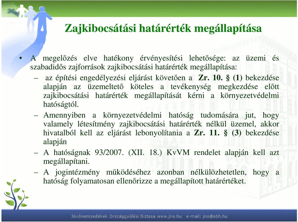 Amennyiben a környezetvédelmi hatóság tudomására jut, hogy valamely létesítmény zajkibocsátási határérték nélkül üzemel, akkor hivatalból kell az eljárást lebonyolítania a Zr. 11.