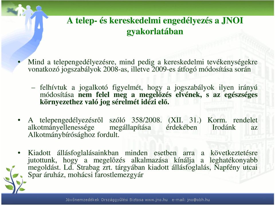 A telepengedélyezésrıl szóló 358/2008. (XII. 31.) Korm. rendelet alkotmányellenessége megállapítása érdekében Irodánk az Alkotmánybírósághoz fordult.