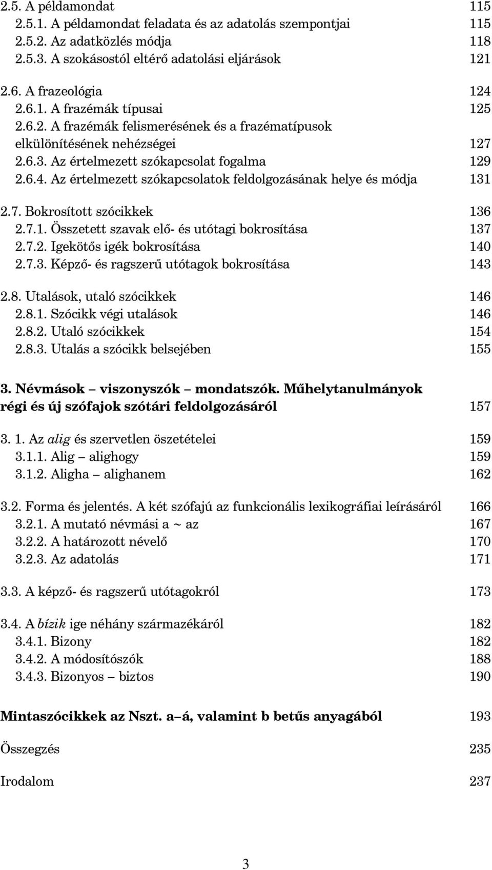 Az értelmezett szókapcsolatok feldolgozásának helye és módja 131 2.7. Bokrosított szócikkek 136 2.7.1. Összetett szavak el - és utótagi bokrosítása 137 2.7.2. Igeköt s igék bokrosítása 140 2.7.3. Képz - és ragszer utótagok bokrosítása 143 2.