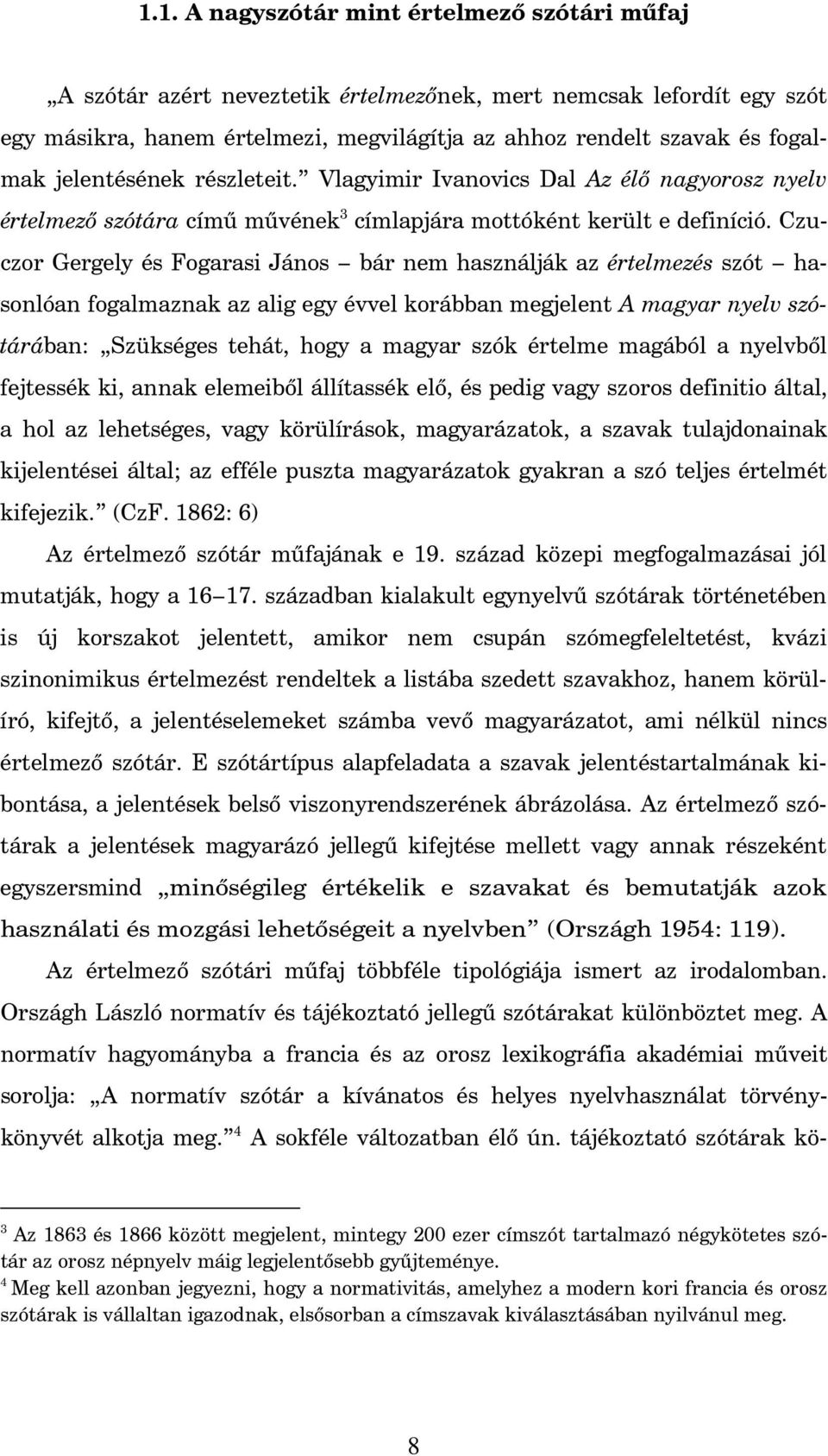Czuczor Gergely és Fogarasi János bár nem használják az értelmezés szót hasonlóan fogalmaznak az alig egy évvel korábban megjelent A magyar nyelv szótárában: Szükséges tehát, hogy a magyar szók