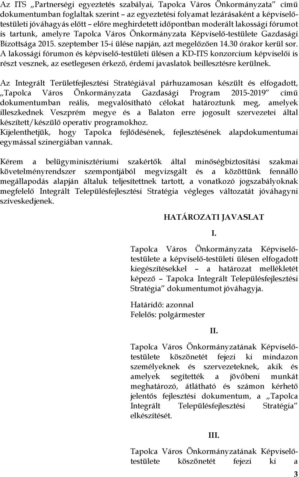 30 órakor kerül sor. A lakossági fórumon és képviselő-testületi ülésen a KD-ITS konzorcium képviselői is részt vesznek, az esetlegesen érkező, érdemi javaslatok beillesztésre kerülnek.