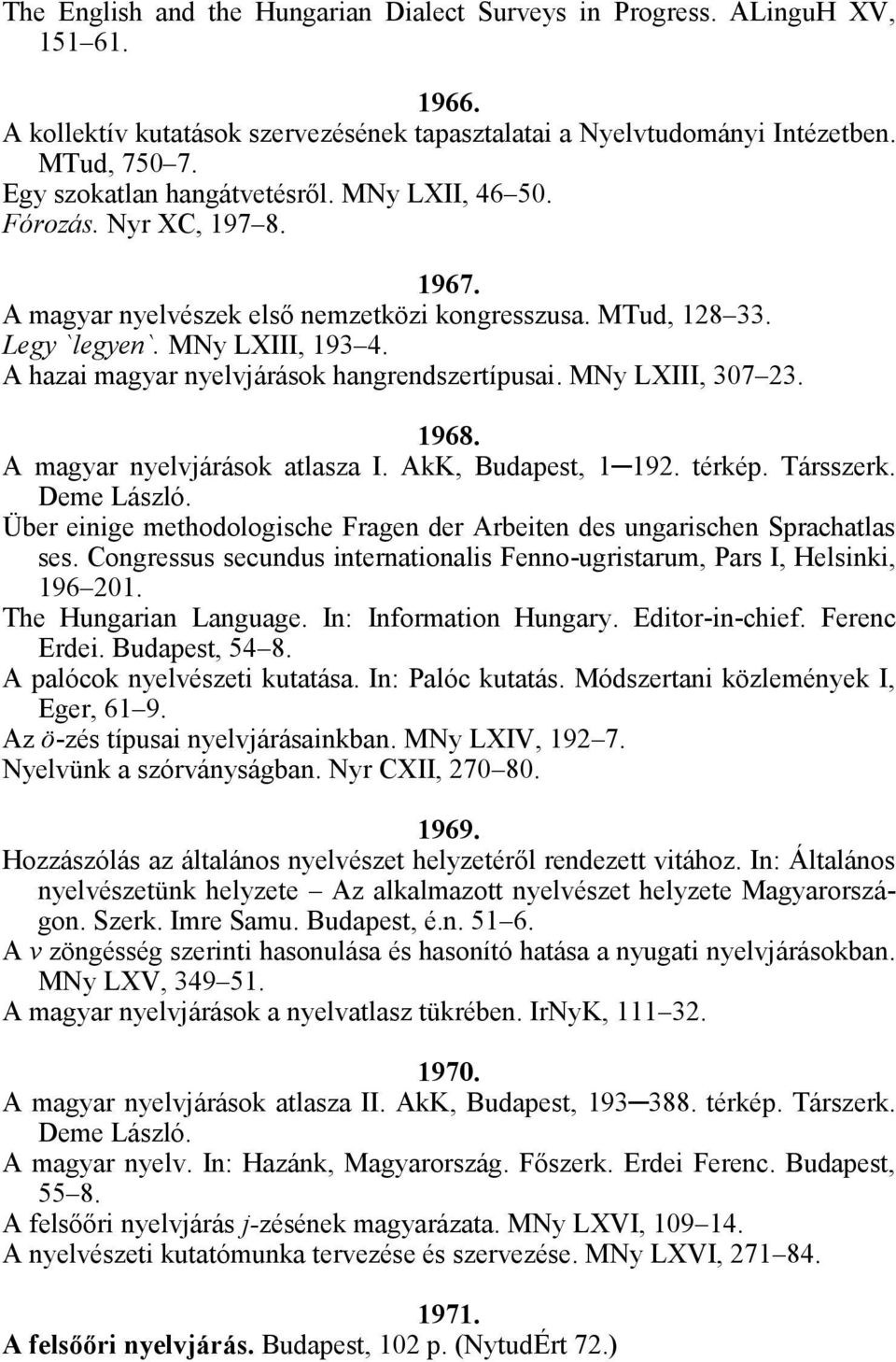 A hazai magyar nyelvjárások hangrendszertípusai. MNy LXIII, 307 23. 1968. A magyar nyelvjárások atlasza I. AkK, Budapest, 1 192. térkép. Társszerk. Deme László.