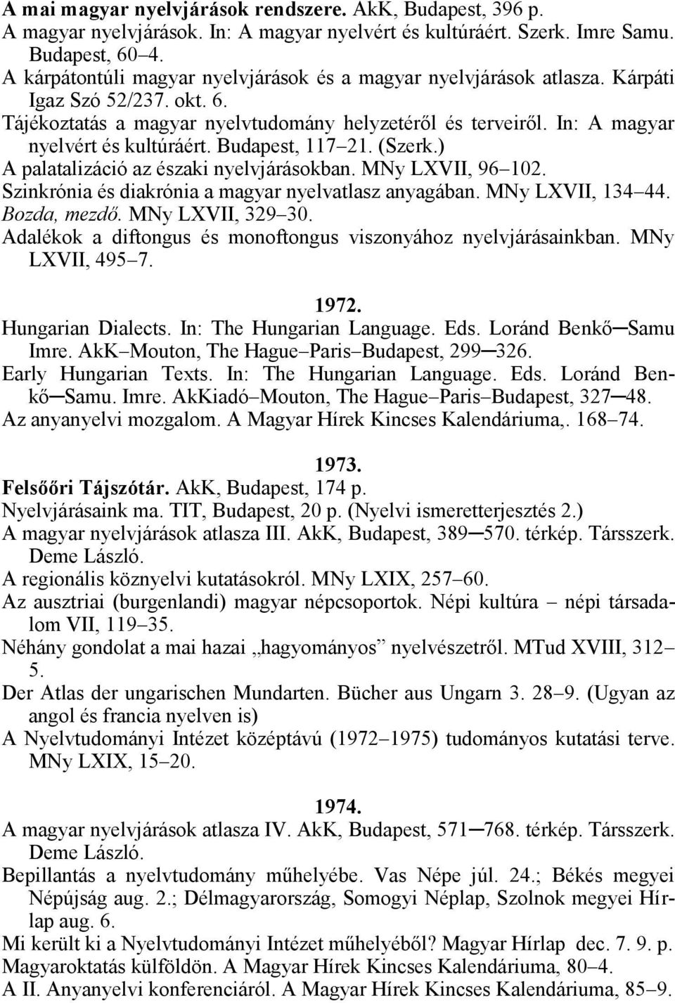 Budapest, 117 21. (Szerk.) A palatalizáció az északi nyelvjárásokban. MNy LXVII, 96 102. Szinkrónia és diakrónia a magyar nyelvatlasz anyagában. MNy LXVII, 134 44. Bozda, mezdő. MNy LXVII, 329 30.