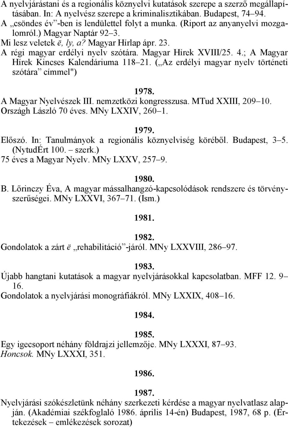 ; A Magyar Hírek Kincses Kalendáriuma 118 21. ( Az erdélyi magyar nyelv történeti szótára címmel") 1978. A Magyar Nyelvészek III. nemzetközi kongresszusa. MTud XXIII, 209 10. Országh László 70 éves.