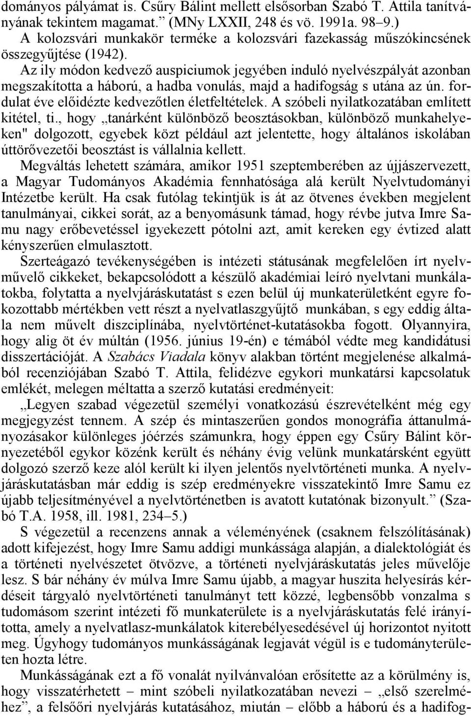 Az ily módon kedvező auspiciumok jegyében induló nyelvészpályát azonban megszakította a háború, a hadba vonulás, majd a hadifogság s utána az ún. fordulat éve előidézte kedvezőtlen életfeltételek.