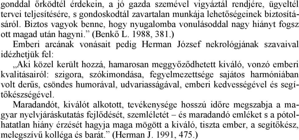 ) Emberi arcának vonásait pedig Herman József nekrológjának szavaival idézhetjük fel: Aki közel került hozzá, hamarosan meggyőződhetett kiváló, vonzó emberi kvalitásairól: szigora, szókimondása,