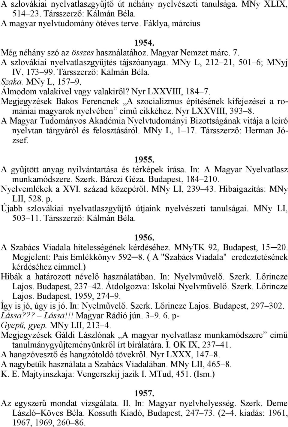 Álmodom valakivel vagy valakiről? Nyr LXXVIII, 184 7. Megjegyzések Bakos Ferencnek A szocializmus építésének kifejezései a romániai magyarok nyelvében című cikkéhez. Nyr LXXVIII, 393 8.