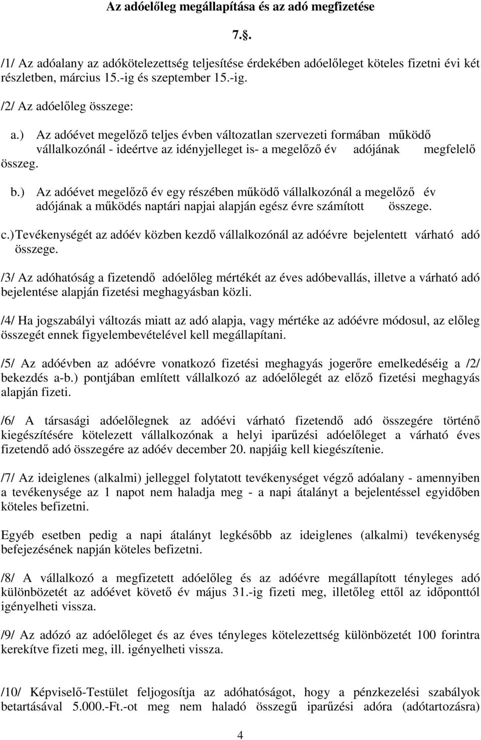 ) Az adóévet megelőző teljes évben változatlan szervezeti formában működő vállalkozónál - ideértve az idényjelleget is- a megelőző év adójának megfelelő összeg. b.