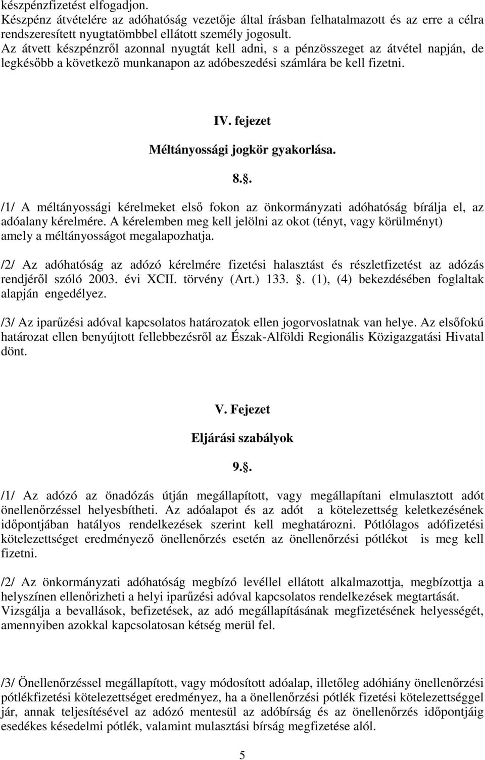 fejezet Méltányossági jogkör gyakorlása. 8.. /1/ A méltányossági kérelmeket első fokon az önkormányzati adóhatóság bírálja el, az adóalany kérelmére.