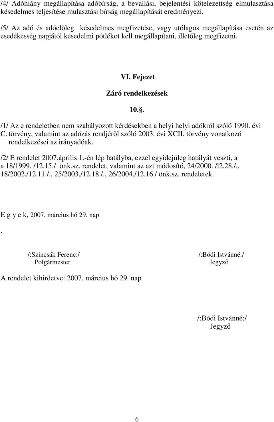 Fejezet Záró rendelkezések 10.. /1/ Az e rendeletben nem szabályozott kérdésekben a helyi helyi adókról szóló 1990. évi C. törvény, valamint az adózás rendjéről szóló 2003. évi XCII.