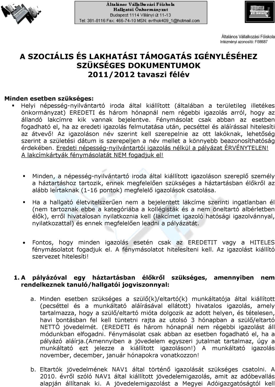 Fénymásolat csak abban az esetben fogadható el, ha az eredeti igazolás felmutatása után, pecséttel és aláírással hitelesíti az átvevő!