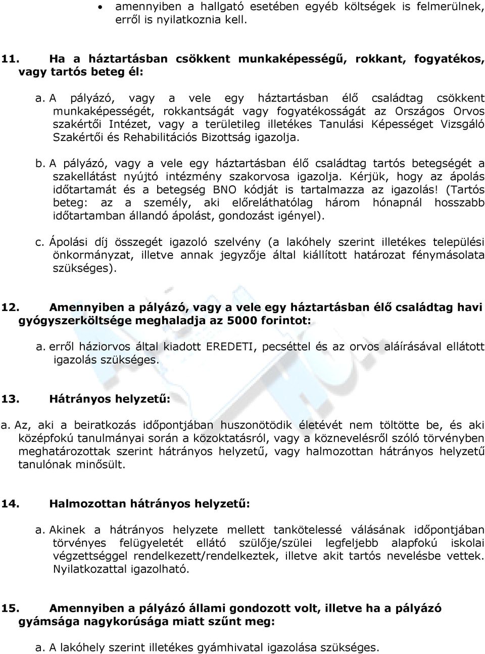 Vizsgáló Szakértői és Rehabilitációs Bizottság igazolja. b. A pályázó, vagy a vele egy háztartásban élő családtag tartós betegségét a szakellátást nyújtó intézmény szakorvosa igazolja.