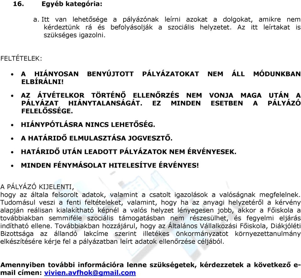 HIÁNYPÓTLÁSRA NINCS LEHETŐSÉG. A HATÁRIDŐ ELMULASZTÁSA JOGVESZTŐ. HATÁRIDŐ UTÁN LEADOTT PÁLYÁZATOK NEM ÉRVÉNYESEK. MINDEN FÉNYMÁSOLAT HITELESÍTVE ÉRVÉNYES!