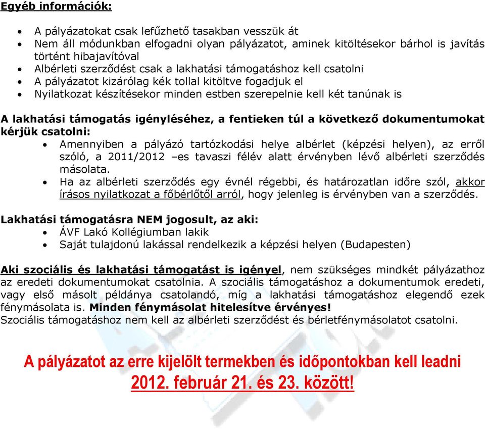 igényléséhez, a fentieken túl a következő dokumentumokat kérjük csatolni: Amennyiben a pályázó tartózkodási helye albérlet (képzési helyen), az erről szóló, a 2011/2012 es tavaszi félév alatt