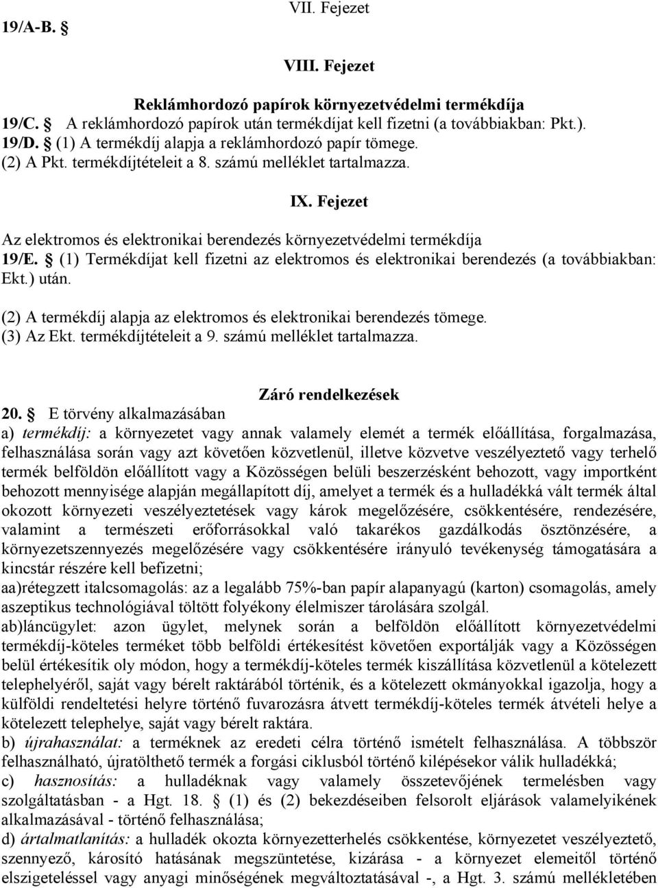 Fejezet Az elektromos és elektronikai berendezés környezetvédelmi termékdíja 19/E. (1) Termékdíjat kell fizetni az elektromos és elektronikai berendezés (a továbbiakban: Ekt.) után.