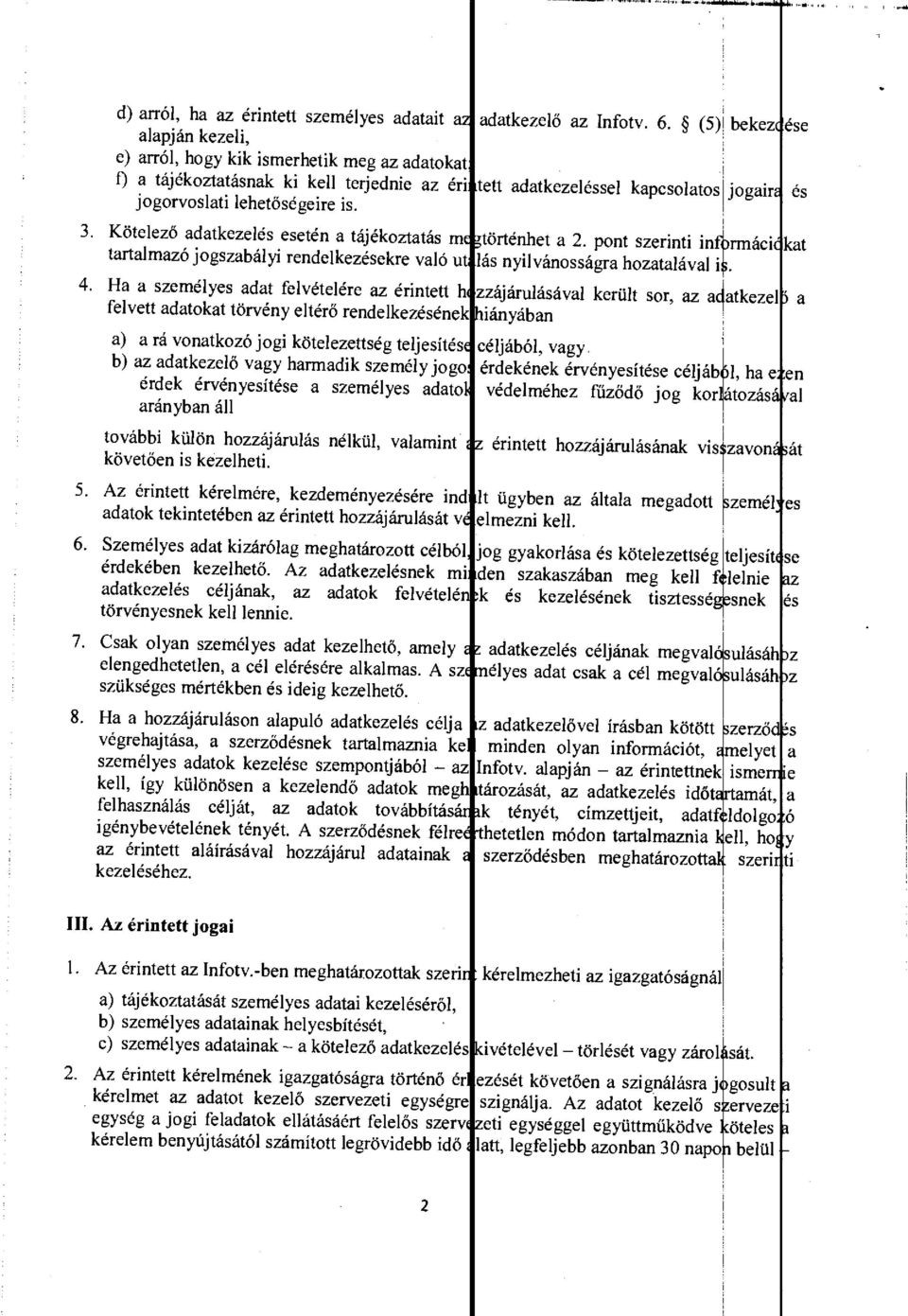 H személyes dt felvételére z érintett h felvett dtokt törvény eltér ő rendelkezésének ) rá vontkozó jogi kötelezettség teljesítés b) z dtkezel ő vgy hrmdik személy jogo érdek érvényesítése személyes