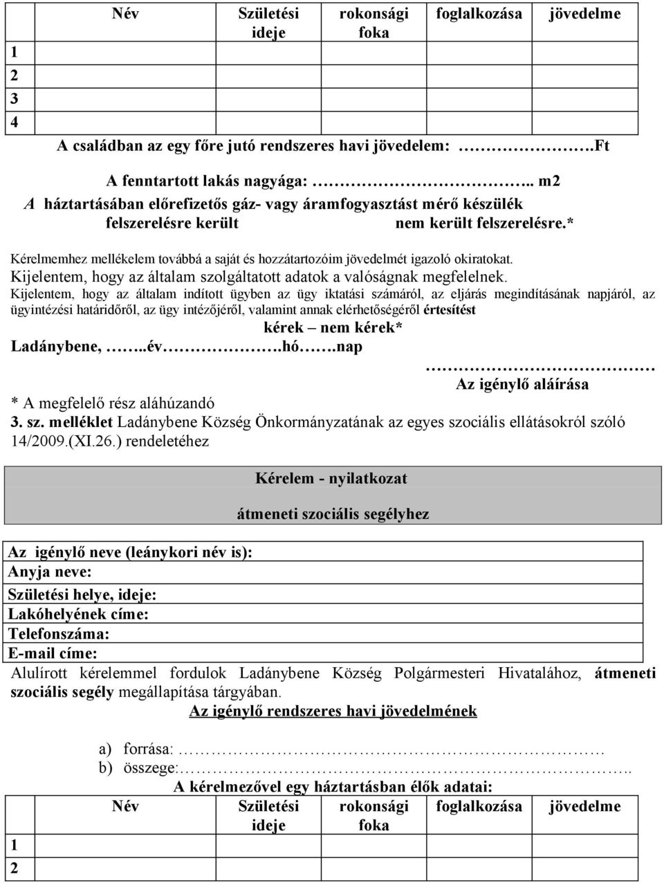 * Kérelmemhez mellékelem továbbá a saját és hozzátartozóim jövedelmét igazoló okiratokat. Kijelentem, hogy az általam szolgáltatott adatok a valóságnak megfelelnek.