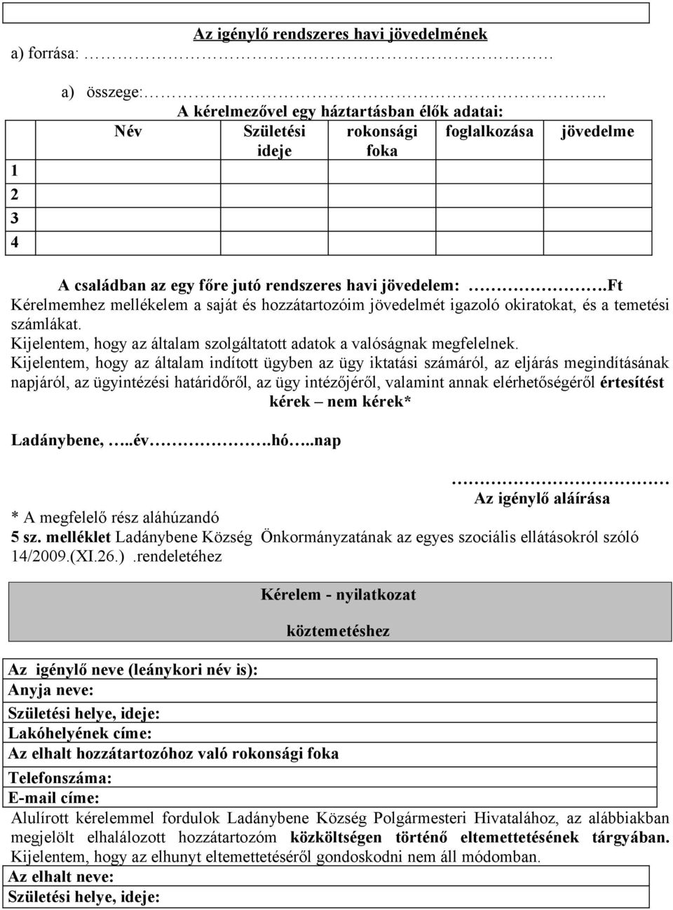 ft Kérelmemhez mellékelem a saját és hozzátartozóim jövedelmét igazoló okiratokat, és a temetési számlákat. Kijelentem, hogy az általam szolgáltatott adatok a valóságnak megfelelnek.