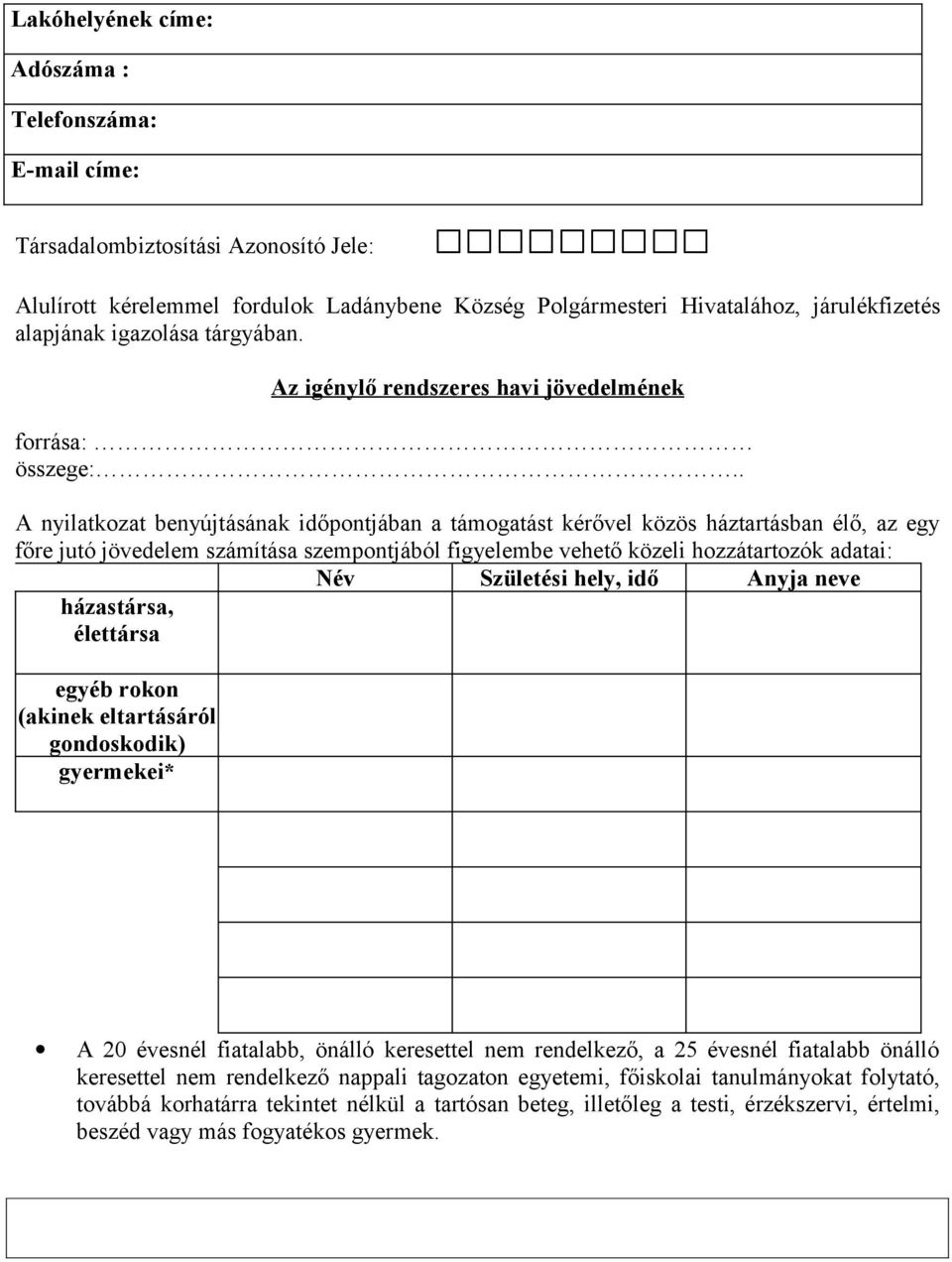 . A nyilatkozat benyújtásának időpontjában a támogatást kérővel közös háztartásban élő, az egy főre jutó jövedelem számítása szempontjából figyelembe vehető közeli hozzátartozók adatai: Név Születési