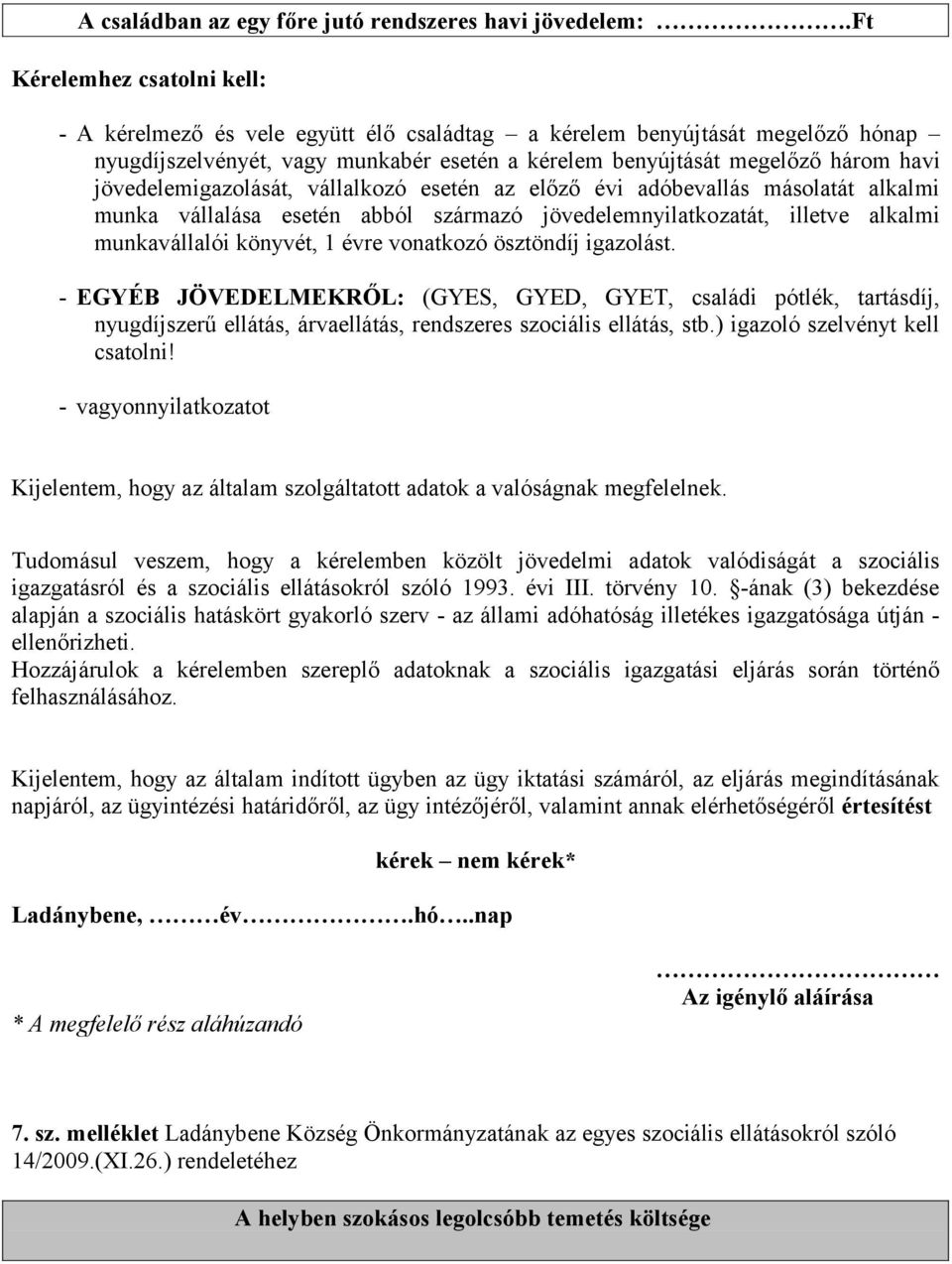jövedelemigazolását, vállalkozó esetén az előző évi adóbevallás másolatát alkalmi munka vállalása esetén abból származó jövedelemnyilatkozatát, illetve alkalmi munkavállalói könyvét, 1 évre vonatkozó