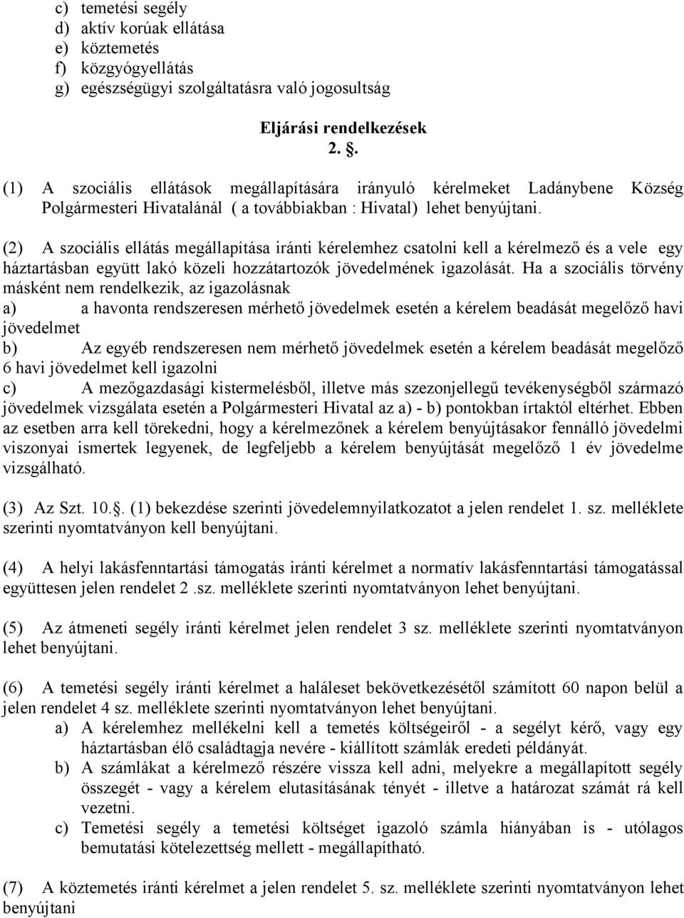 (2) A szociális ellátás megállapítása iránti kérelemhez csatolni kell a kérelmező és a vele egy háztartásban együtt lakó közeli hozzátartozók jövedelmének igazolását.