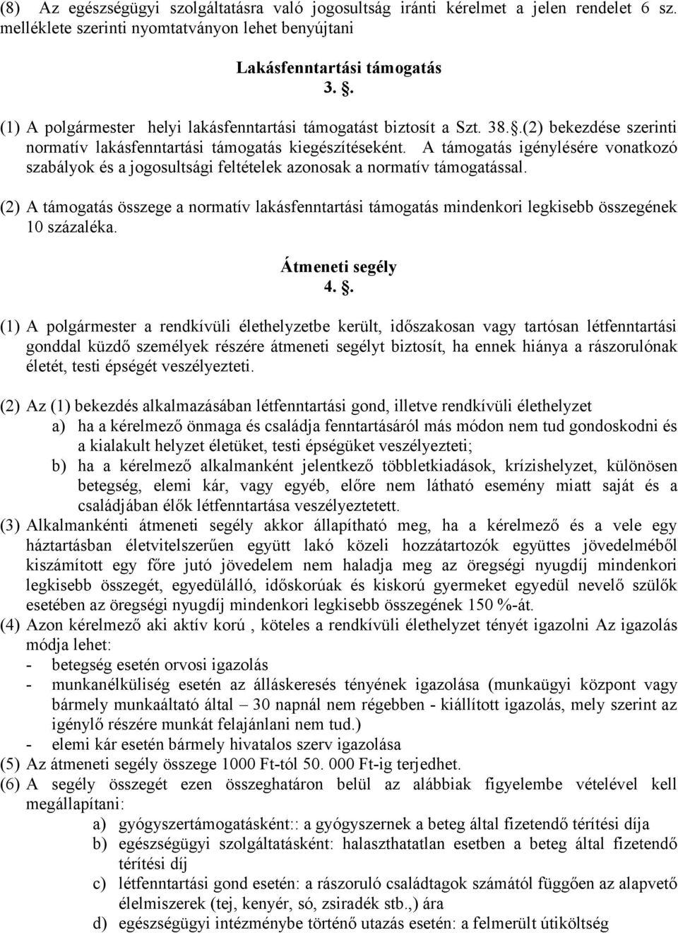 A támogatás igénylésére vonatkozó szabályok és a jogosultsági feltételek azonosak a normatív támogatással.