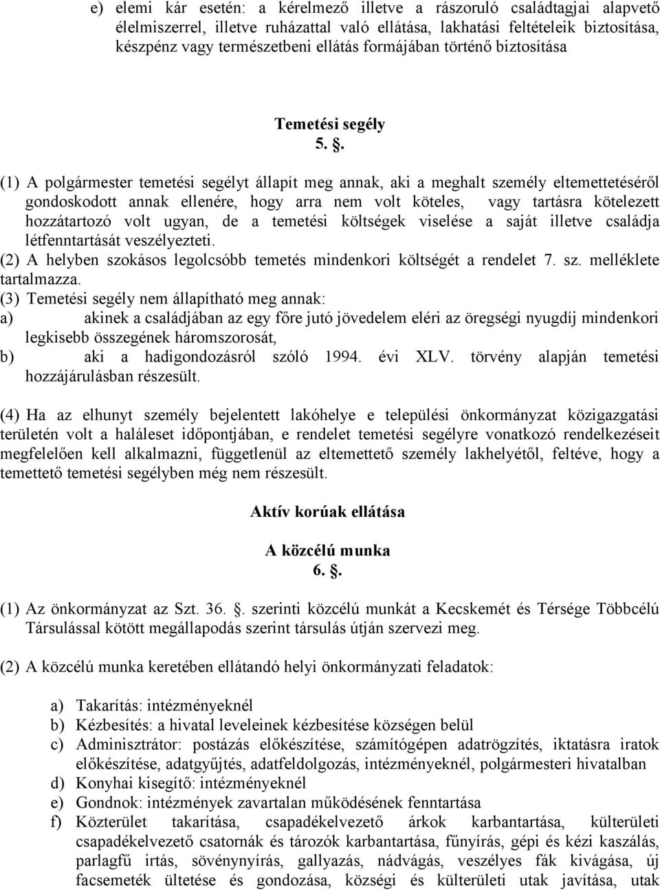 . (1) A polgármester temetési segélyt állapít meg annak, aki a meghalt személy eltemettetéséről gondoskodott annak ellenére, hogy arra nem volt köteles, vagy tartásra kötelezett hozzátartozó volt