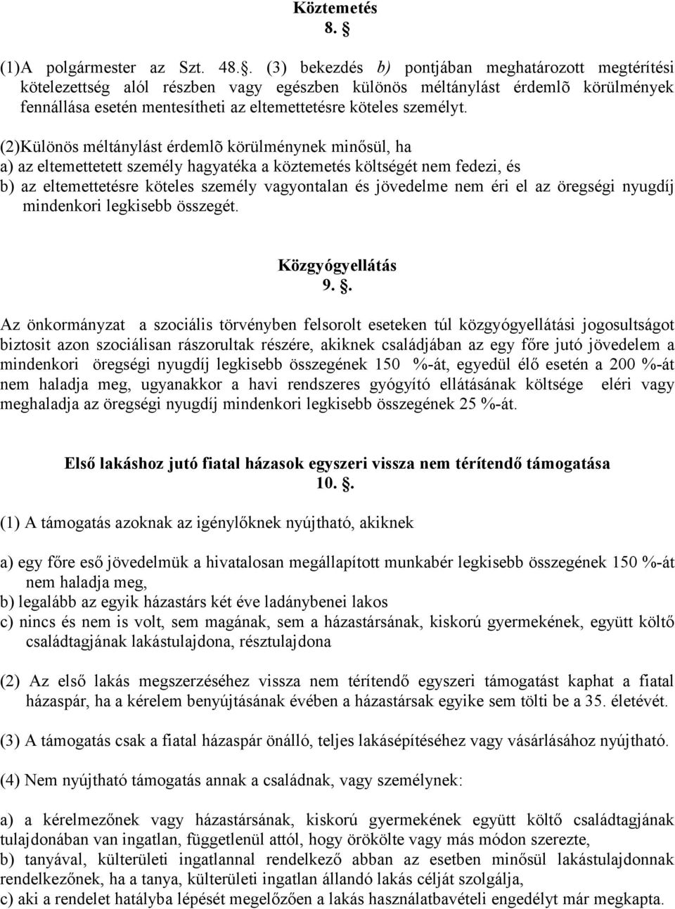 (2)Különös méltánylást érdemlõ körülménynek minősül, ha a) az eltemettetett személy hagyatéka a köztemetés költségét nem fedezi, és b) az eltemettetésre köteles személy vagyontalan és jövedelme nem