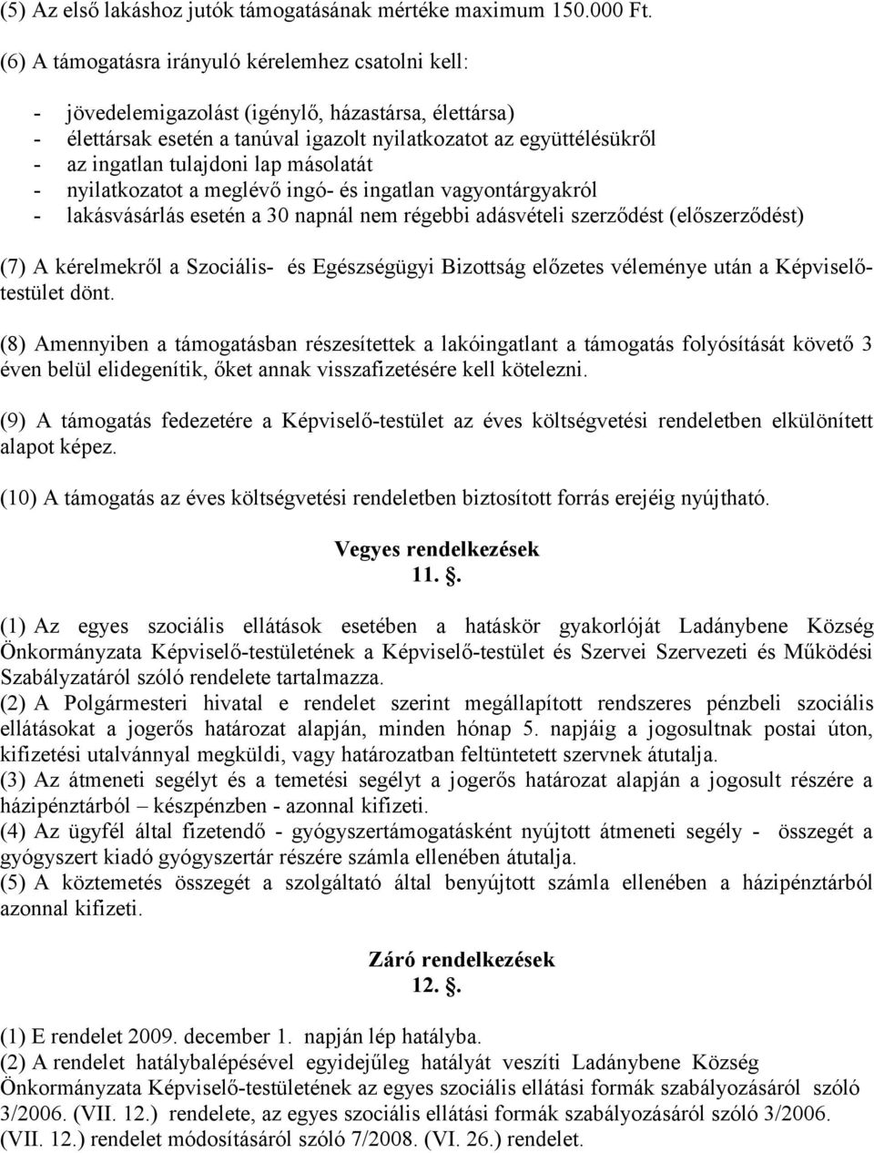 tulajdoni lap másolatát - nyilatkozatot a meglévő ingó- és ingatlan vagyontárgyakról - lakásvásárlás esetén a 30 napnál nem régebbi adásvételi szerződést (előszerződést) (7) A kérelmekről a