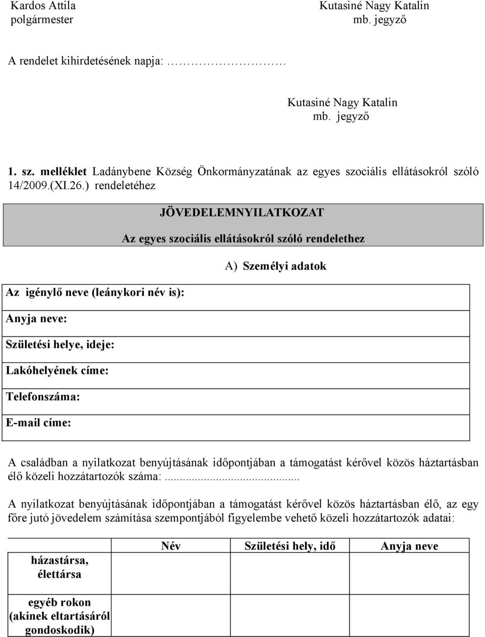 ) rendeletéhez Az igénylő neve (leánykori név is): Anyja neve: Születési helye, ideje: Lakóhelyének címe: Telefonszáma: E-mail címe: JÖVEDELEMNYILATKOZAT Az egyes szociális ellátásokról szóló