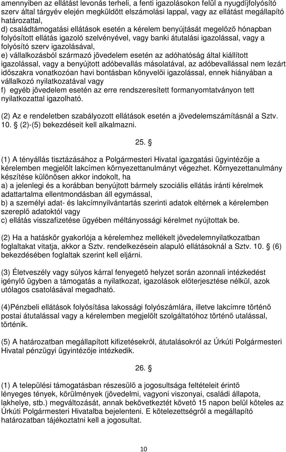 vállalkozásból származó jövedelem esetén az adóhatóság által kiállított igazolással, vagy a benyújtott adóbevallás másolatával, az adóbevallással nem lezárt időszakra vonatkozóan havi bontásban
