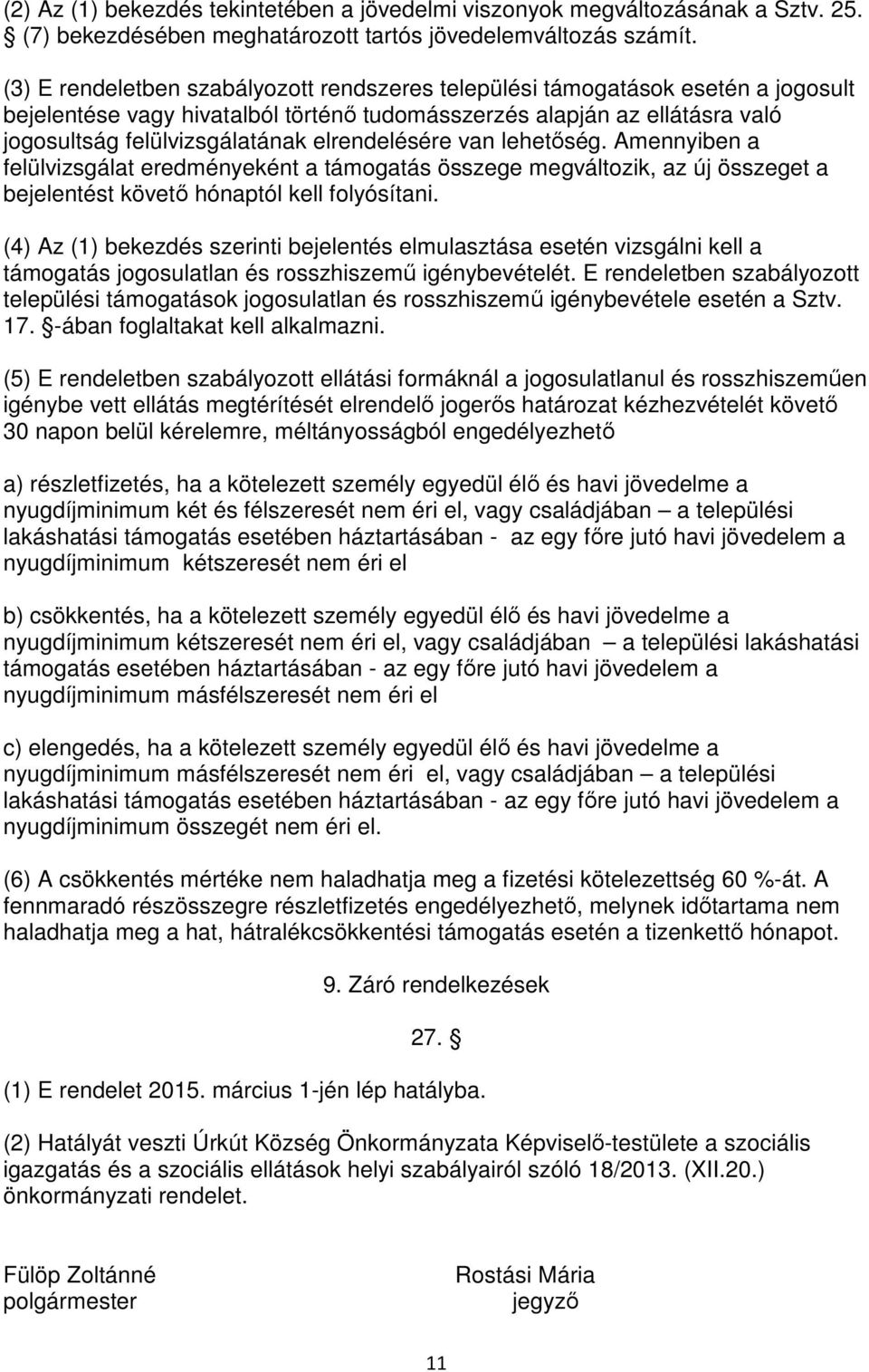 elrendelésére van lehetőség. Amennyiben a felülvizsgálat eredményeként a támogatás összege megváltozik, az új összeget a bejelentést követő hónaptól kell folyósítani.