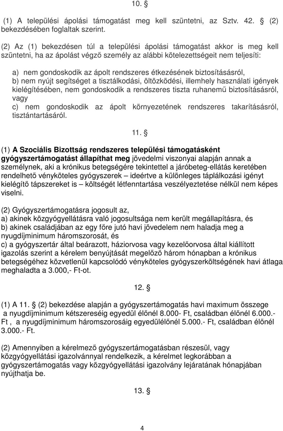 étkezésének biztosításásról, b) nem nyújt segítséget a tisztálkodási, öltözködési, illemhely használati igények kielégítésében, nem gondoskodik a rendszeres tiszta ruhanemű biztosításásról, vagy c)