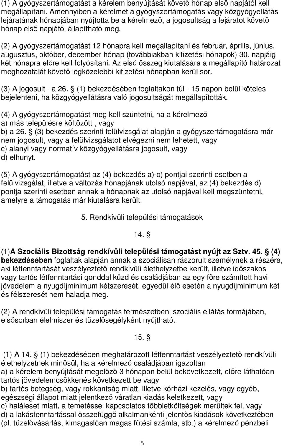 (2) A gyógyszertámogatást 12 hónapra kell megállapítani és február, április, június, augusztus, október, december hónap (továbbiakban kifizetési hónapok) 30.