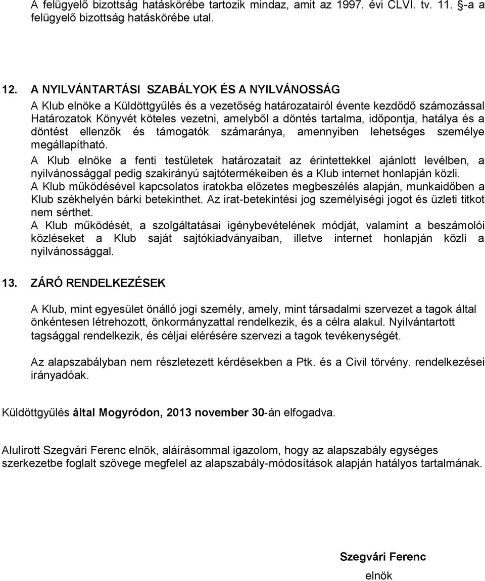 időpontja, hatálya és a döntést ellenzők és támogatók számaránya, amennyiben lehetséges személye megállapítható.