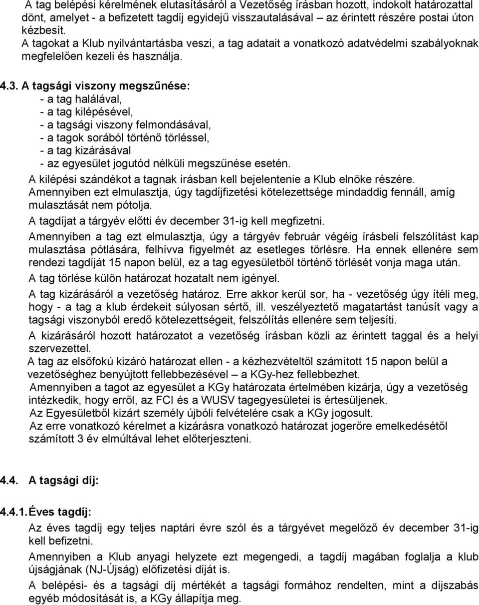 A tagsági viszony megszűnése: - a tag halálával, - a tag kilépésével, - a tagsági viszony felmondásával, - a tagok sorából történő törléssel, - a tag kizárásával - az egyesület jogutód nélküli