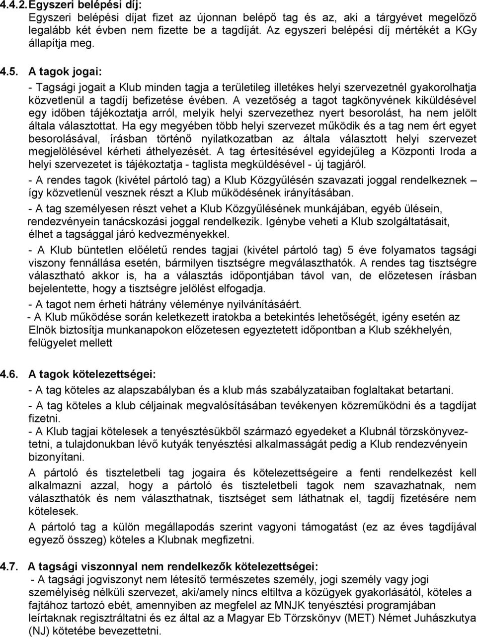 A tagok jogai: - Tagsági jogait a Klub minden tagja a területileg illetékes helyi szervezetnél gyakorolhatja közvetlenül a tagdíj befizetése évében.