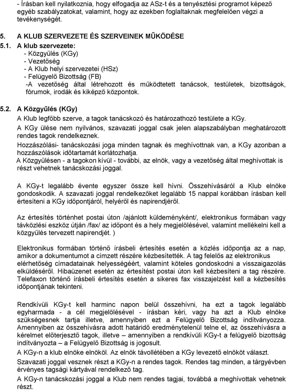 A klub szervezete: - Közgyűlés (KGy) - Vezetőség - A Klub helyi szervezetei (HSz) - Felügyelő Bizottság (FB) -A vezetőség által létrehozott és működtetett tanácsok, testületek, bizottságok, fórumok,