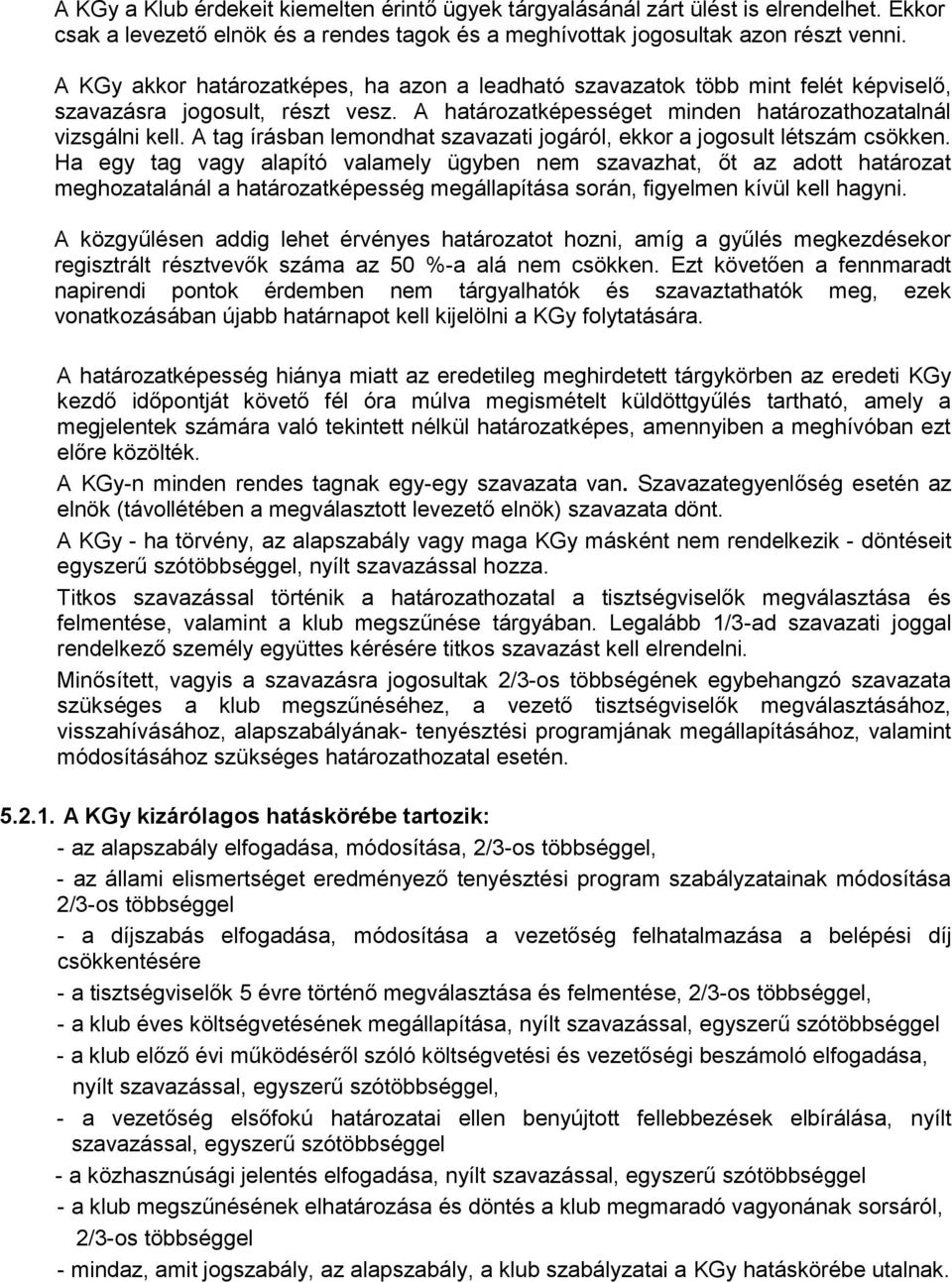 A tag írásban lemondhat szavazati jogáról, ekkor a jogosult létszám csökken.