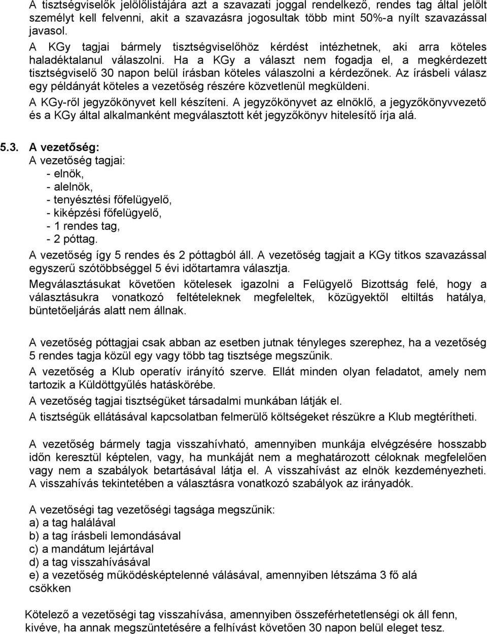 Ha a KGy a választ nem fogadja el, a megkérdezett tisztségviselő 30 napon belül írásban köteles válaszolni a kérdezőnek.