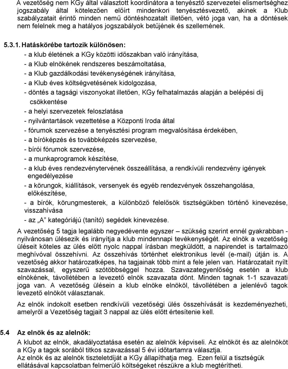 Hatáskörébe tartozik különösen: - a klub életének a KGy közötti időszakban való irányítása, - a Klub elnökének rendszeres beszámoltatása, - a Klub gazdálkodási tevékenységének irányítása, - a Klub