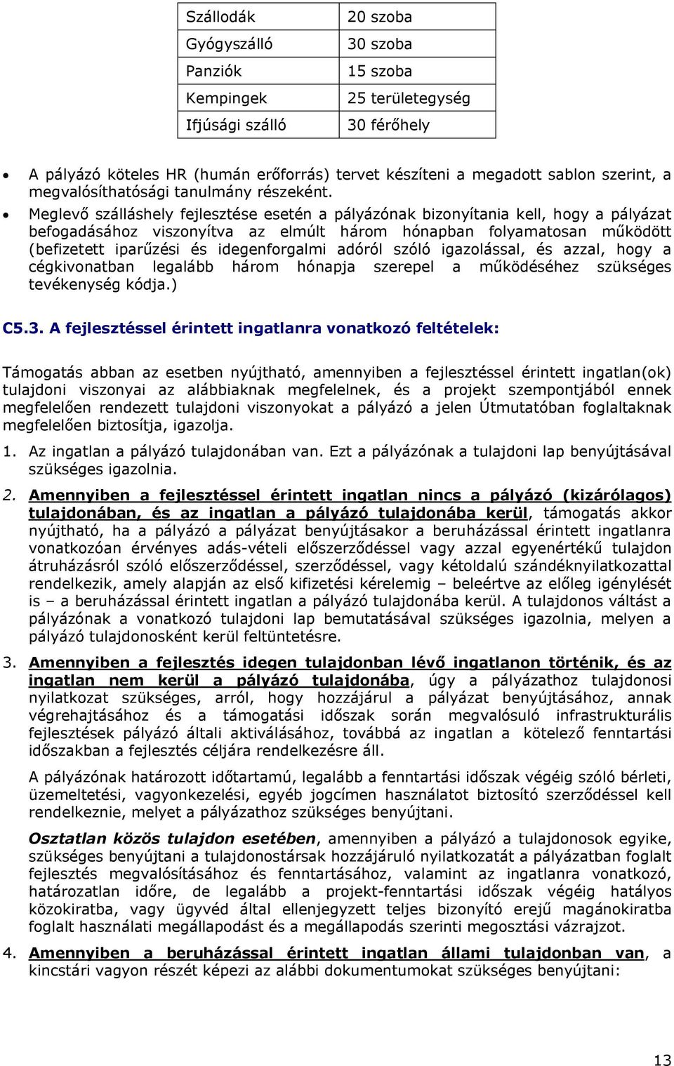 Meglevő szálláshely fejlesztése esetén a pályázónak bizonyítania kell, hogy a pályázat befogadásához viszonyítva az elmúlt három hónapban folyamatosan működött (befizetett iparűzési és idegenforgalmi