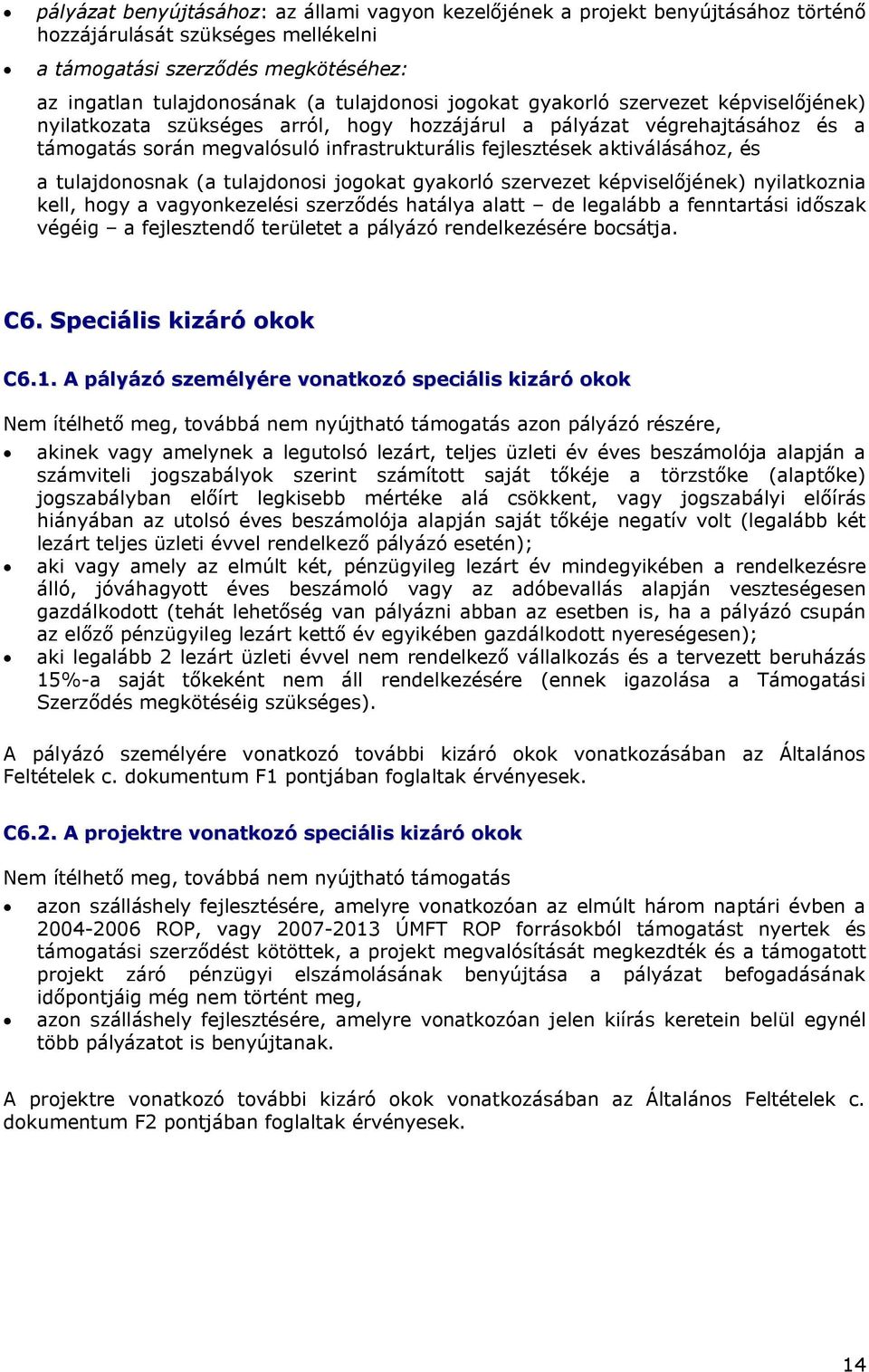 tulajdonosnak (a tulajdonosi jogokat gyakorló szervezet képviselőjének) nyilatkoznia kell, hogy a vagyonkezelési szerződés hatálya alatt de legalább a fenntartási időszak végéig a fejlesztendő