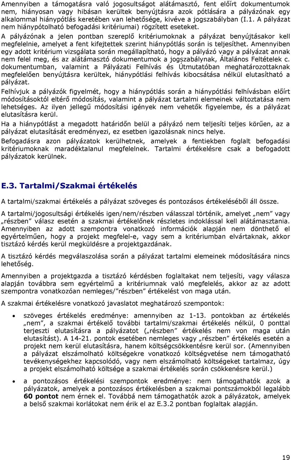 A pályázónak a jelen pontban szereplő kritériumoknak a pályázat benyújtásakor kell megfelelnie, amelyet a fent kifejtettek szerint hiánypótlás során is teljesíthet.